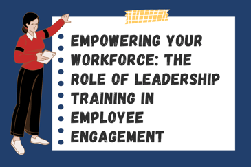 Empowering Your Workforce The Role of Leadership Training in Employee Engagement